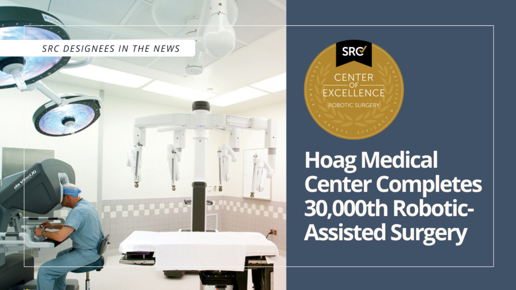 Hoag Memorial Hospital Presbyterian, an SRC-Accredited Provider, Achieves Milestone in Robotic-Assisted Surgery