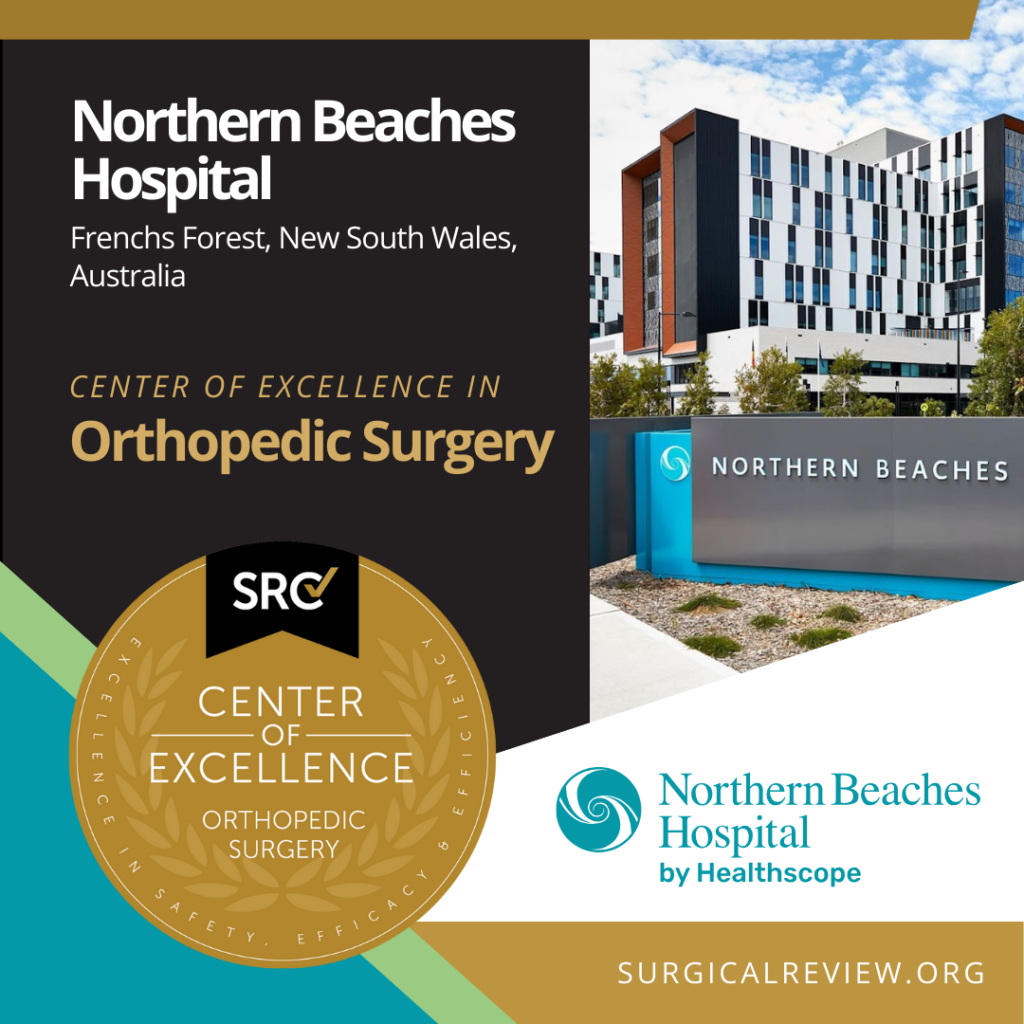 SRC-Accredited Providers From Across the Globe: Northern Beaches Hospital in Frenchs Forest, New South Wales, Australia has achieved accreditation as a Center of Excellence in Orthopedic Surgery.